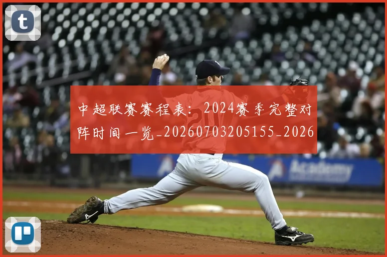 中超联赛赛程表：2024赛季完整对阵时间一览_20260703205155_20260716190825