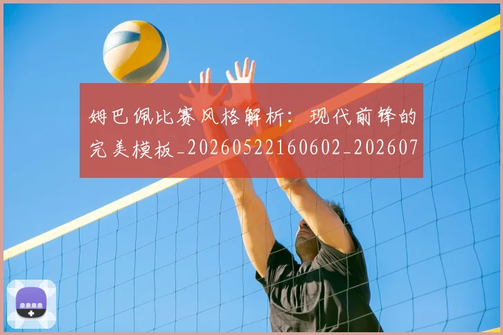 姆巴佩比赛风格解析:现代前锋的完美模板_20260522160602_20260720190018